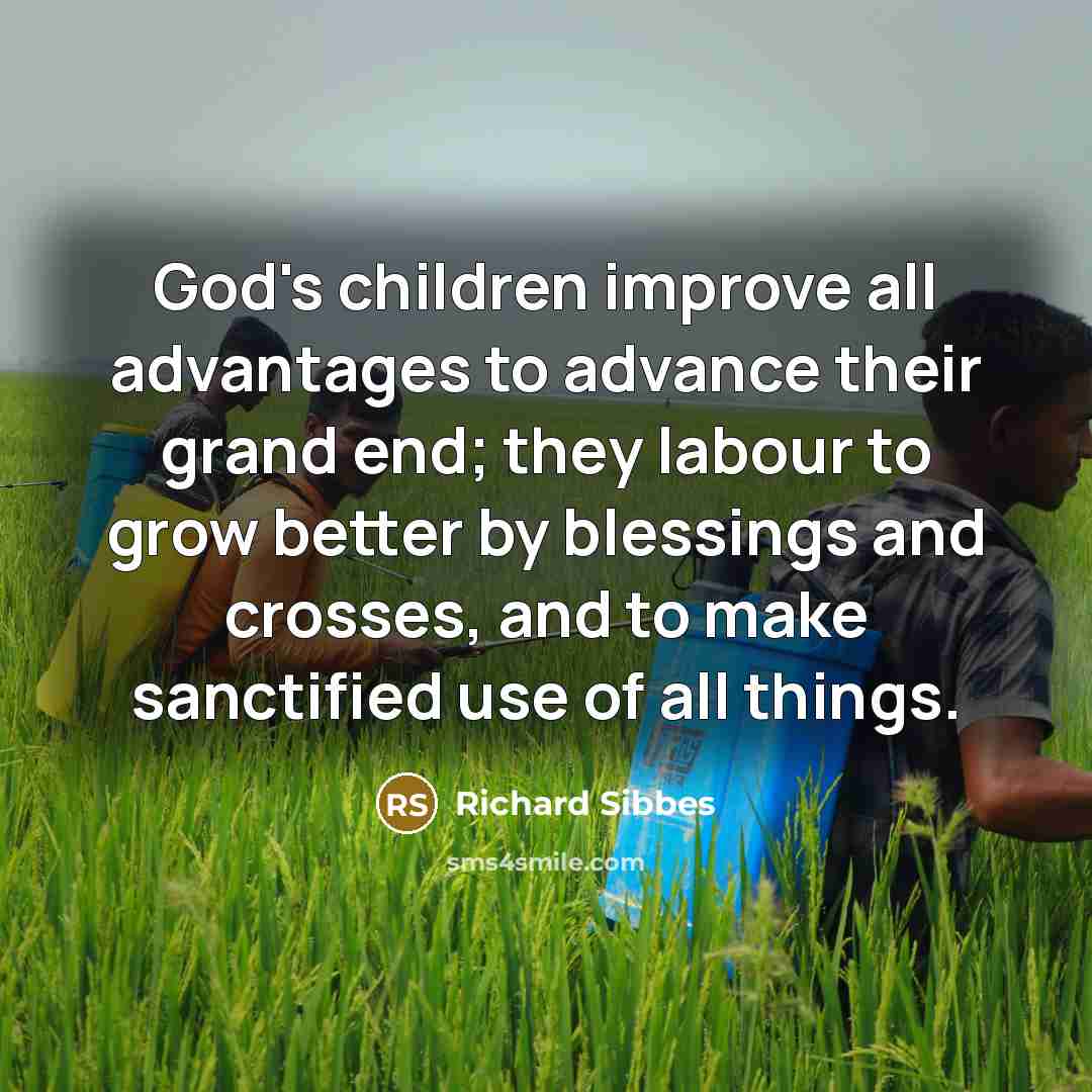 “God's children improve all advantages to advance their grand end;…” quote by Richard Sibbes
