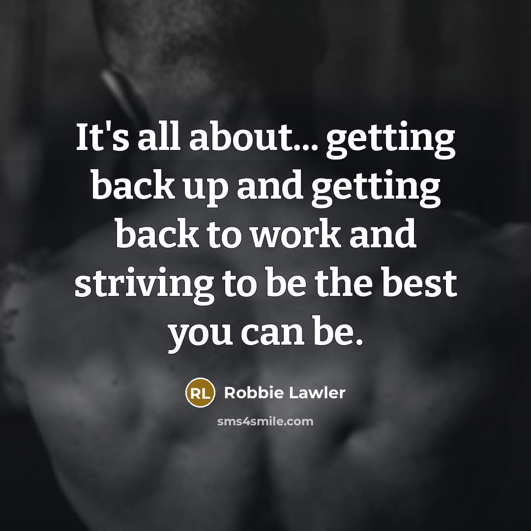 “It's all about... getting back up and getting back to…” quote by Robbie Lawler