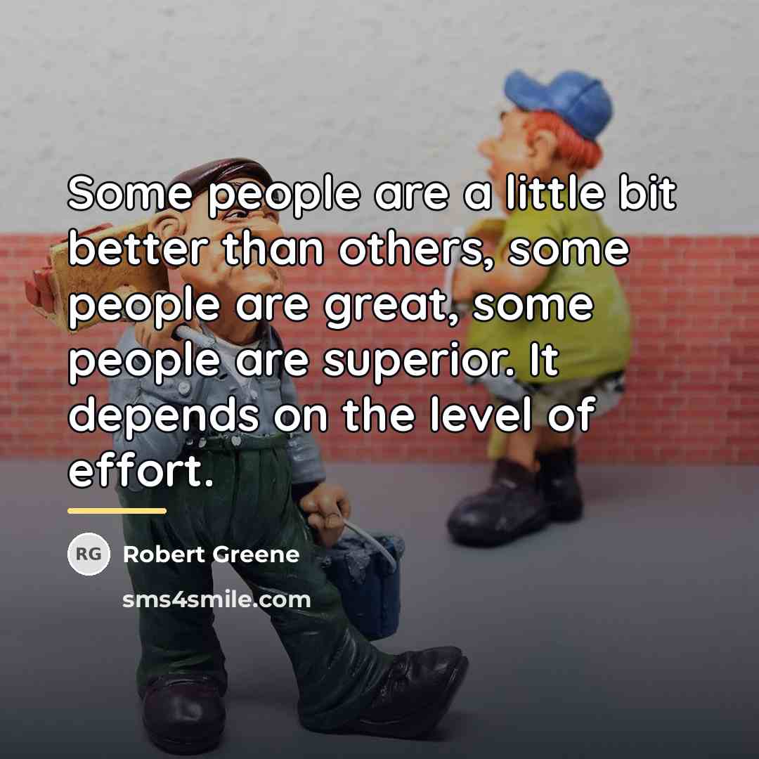 “Some people are a little bit better than others, some…” quote by Robert Greene