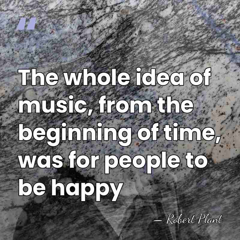 The whole idea of music, from the beginning of time, was for&hellip; - Robert Plant