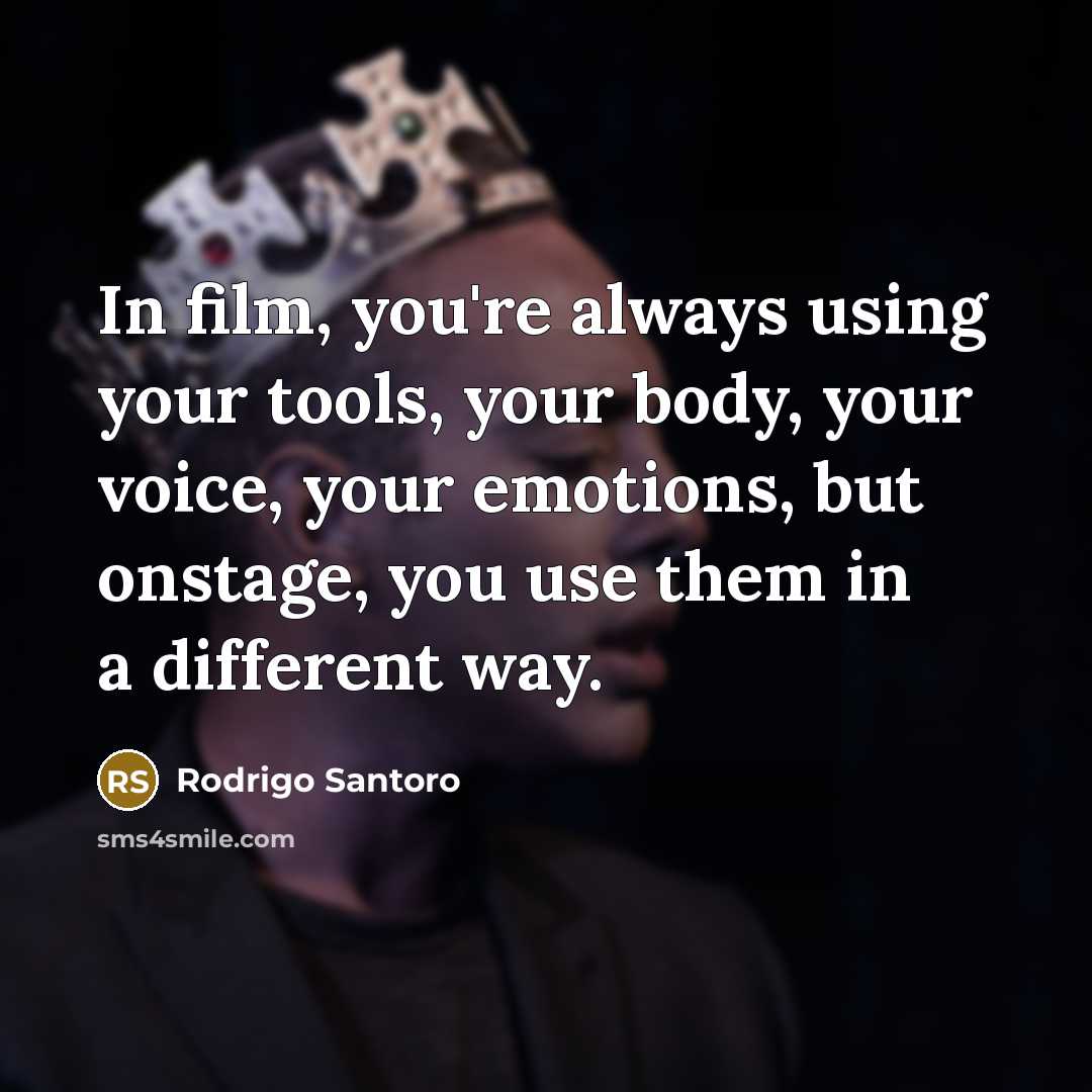“In film, you're always using your tools, your body, your voice, your emotions, but onstage, you use them in a different way.” quote by Rodrigo Santoro
