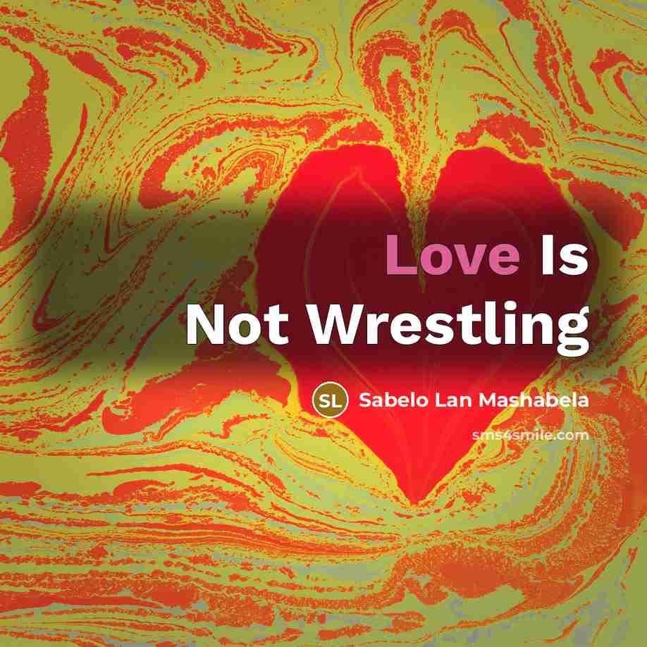 “Love Is Not Wrestling…” quote by Sabelo Lan Mashabela