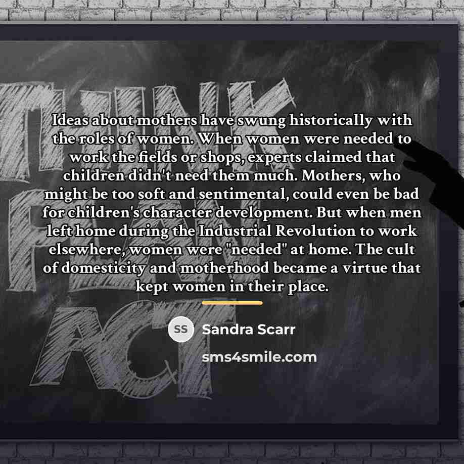 “Ideas about mothers have swung historically with the roles of…” quote by Sandra Scarr