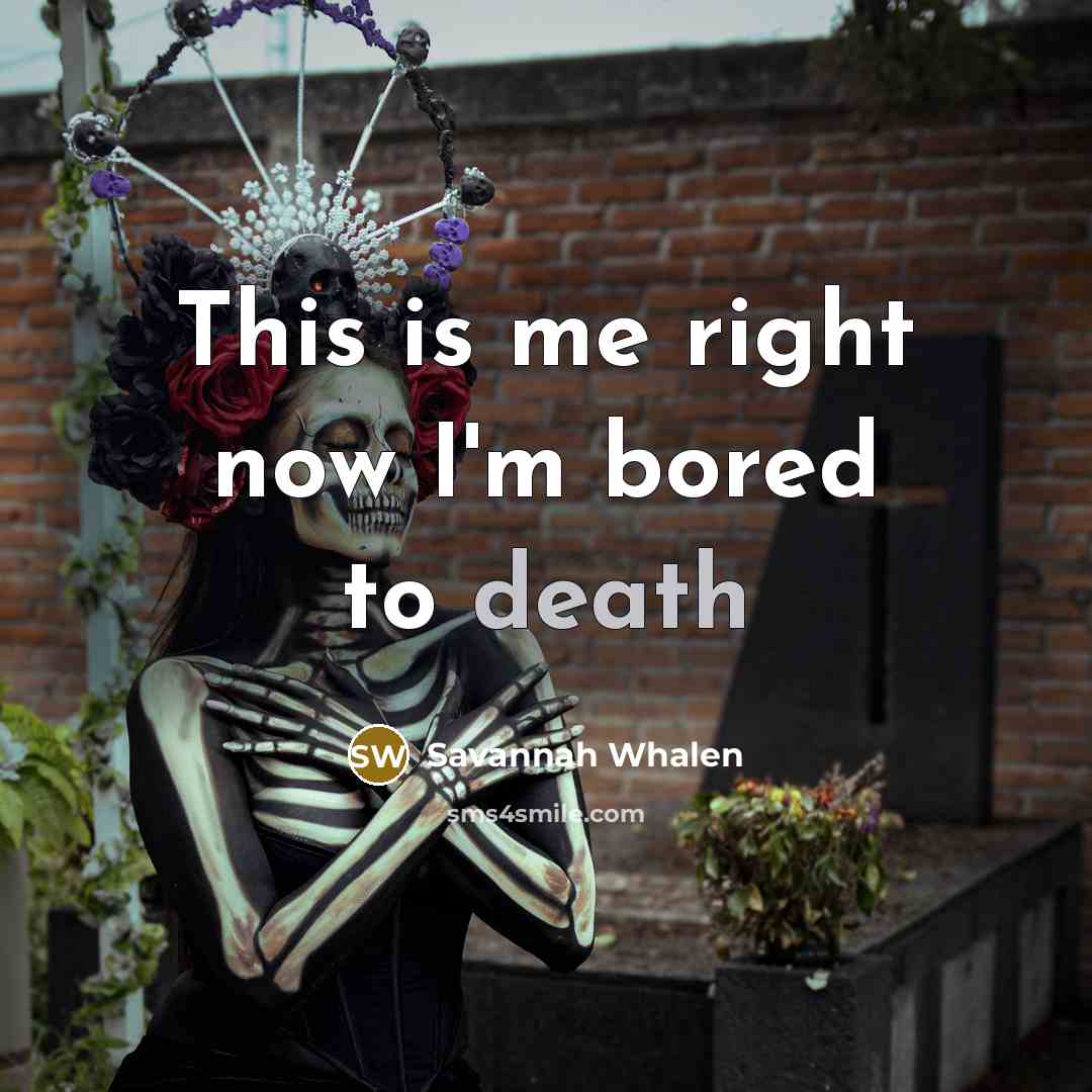 “This is me right now I'm bored to death…” quote by Savannah Whalen
