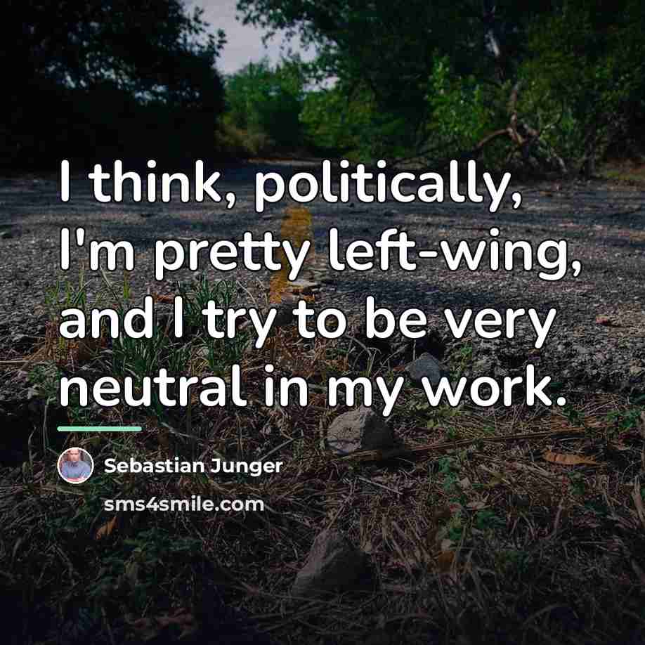 “I think, politically, I'm pretty left-wing, and I try to…” quote by Sebastian Junger