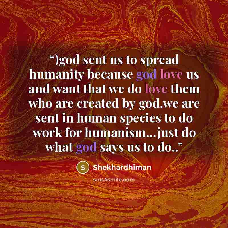 “)god sent us to spread humanity because god love us and want that we do love them who are created by god.we are sent in human species to do work for humanism...just do what god says us to do..” quote by Shekhardhiman