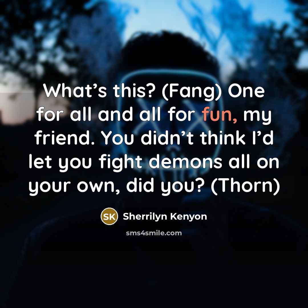 “What’s this? (Fang) One for all and all for fun,…” quote by Sherrilyn Kenyon