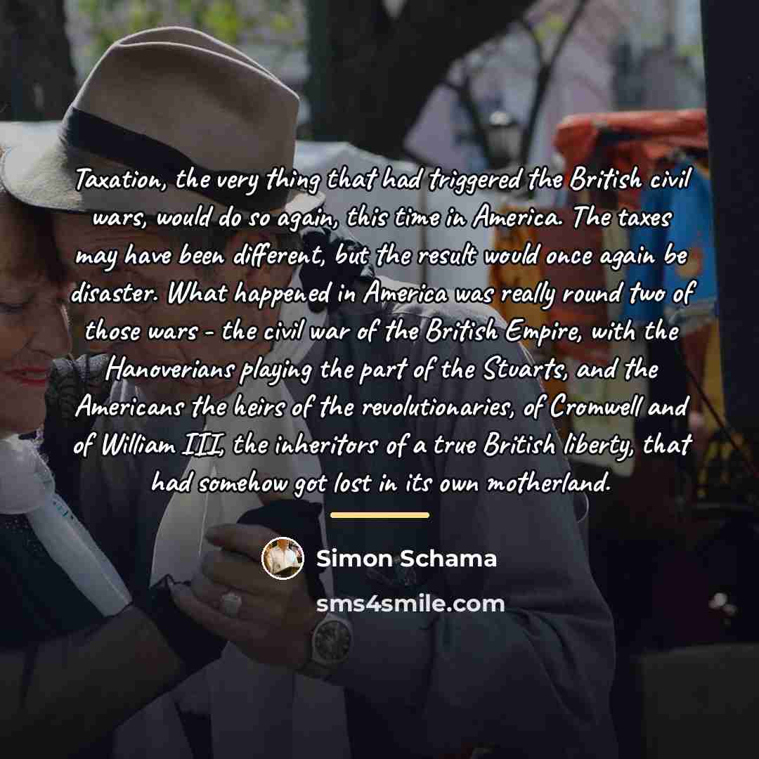 “Taxation, the very thing that had triggered the British civil…” quote by Simon Schama
