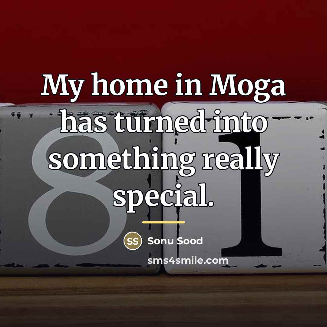 “My home in Moga has turned into something really special.…” quote by Sonu Sood