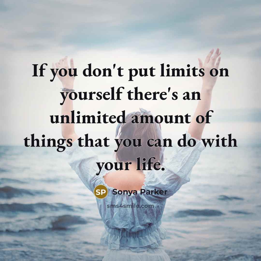 “If you don't put limits on yourself there's an unlimited…” quote by Sonya Parker