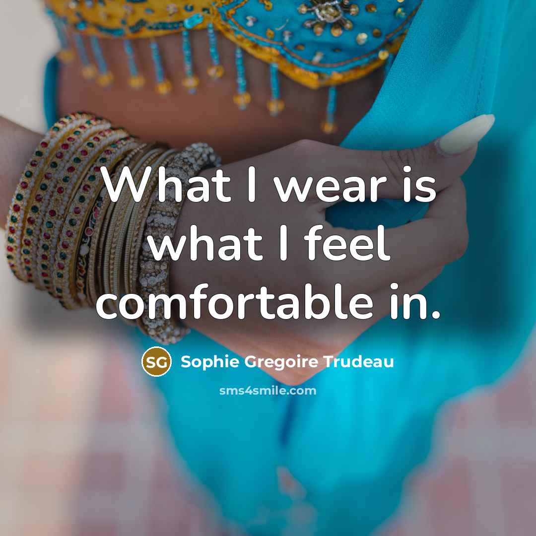 “What I wear is what I feel comfortable in.…” quote by Sophie Gregoire Trudeau