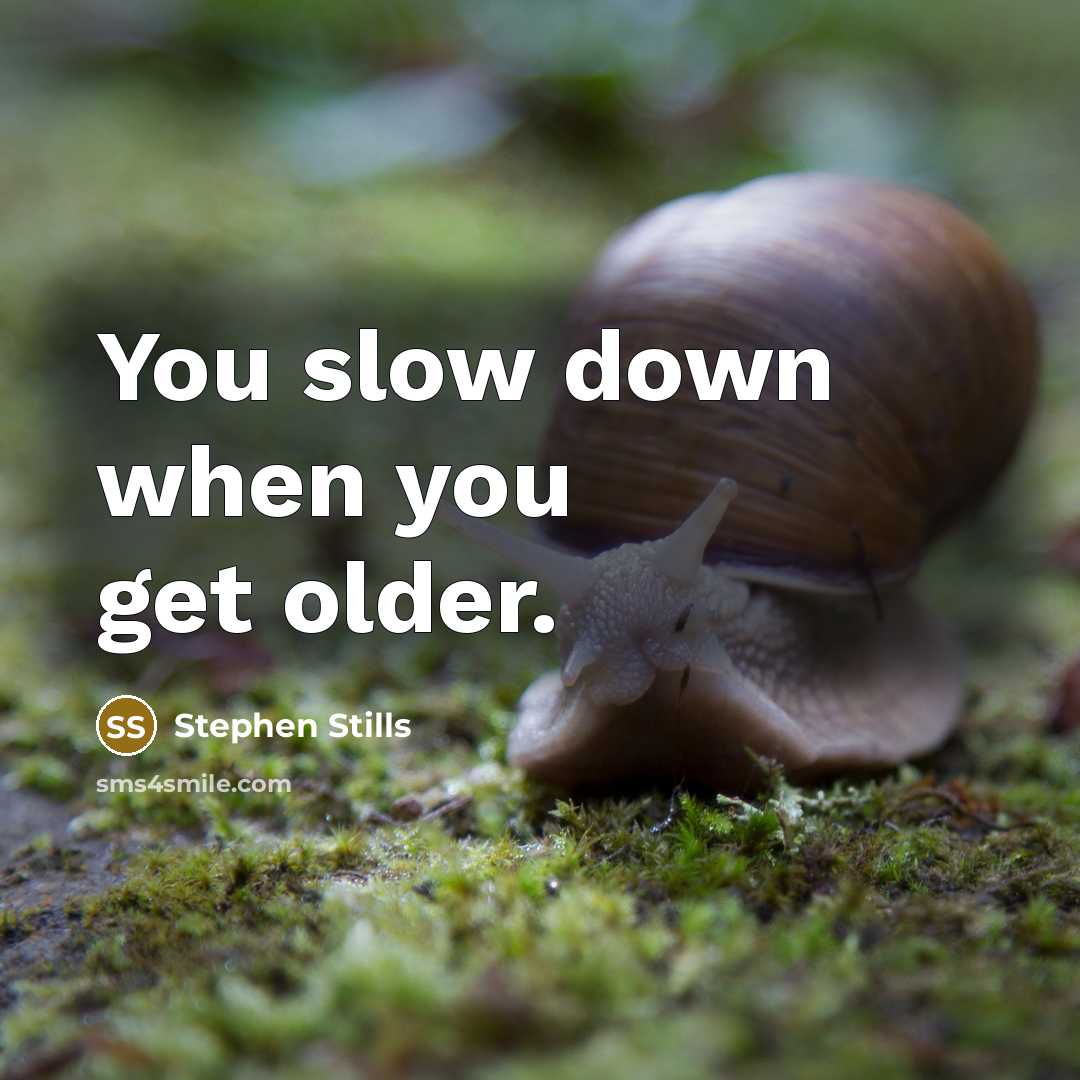 “You slow down when you get older.…” quote by Stephen Stills