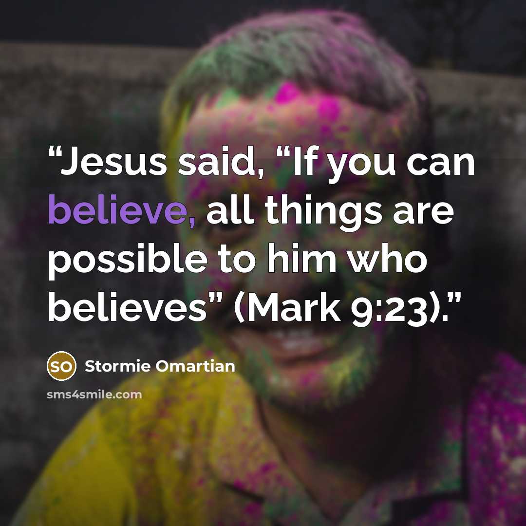 “Jesus said, “If you can believe, all things are possible to him who believes” (Mark 9:23).” quote by Stormie Omartian