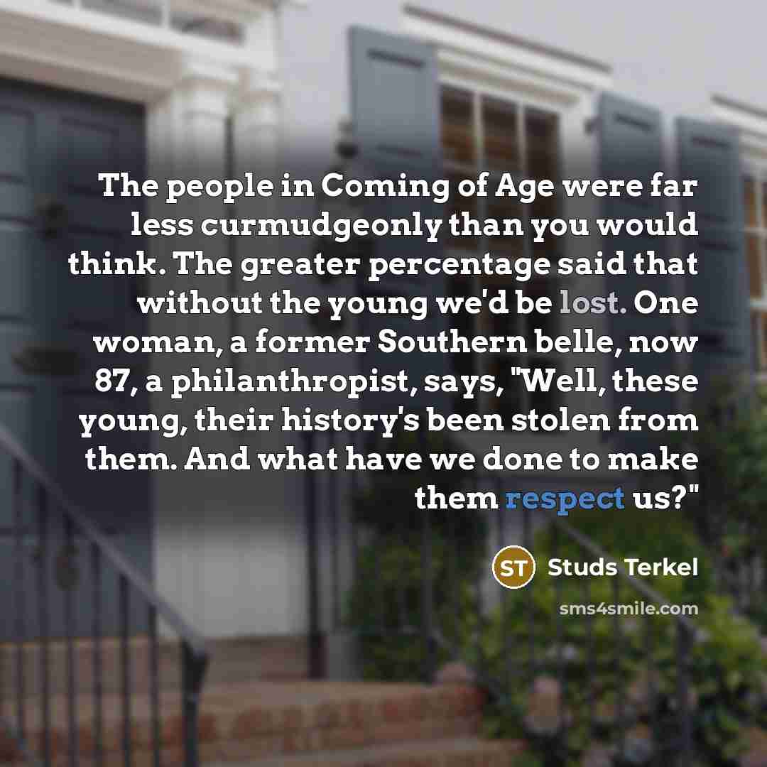 “The people in Coming of Age were far less curmudgeonly…” quote by Studs Terkel