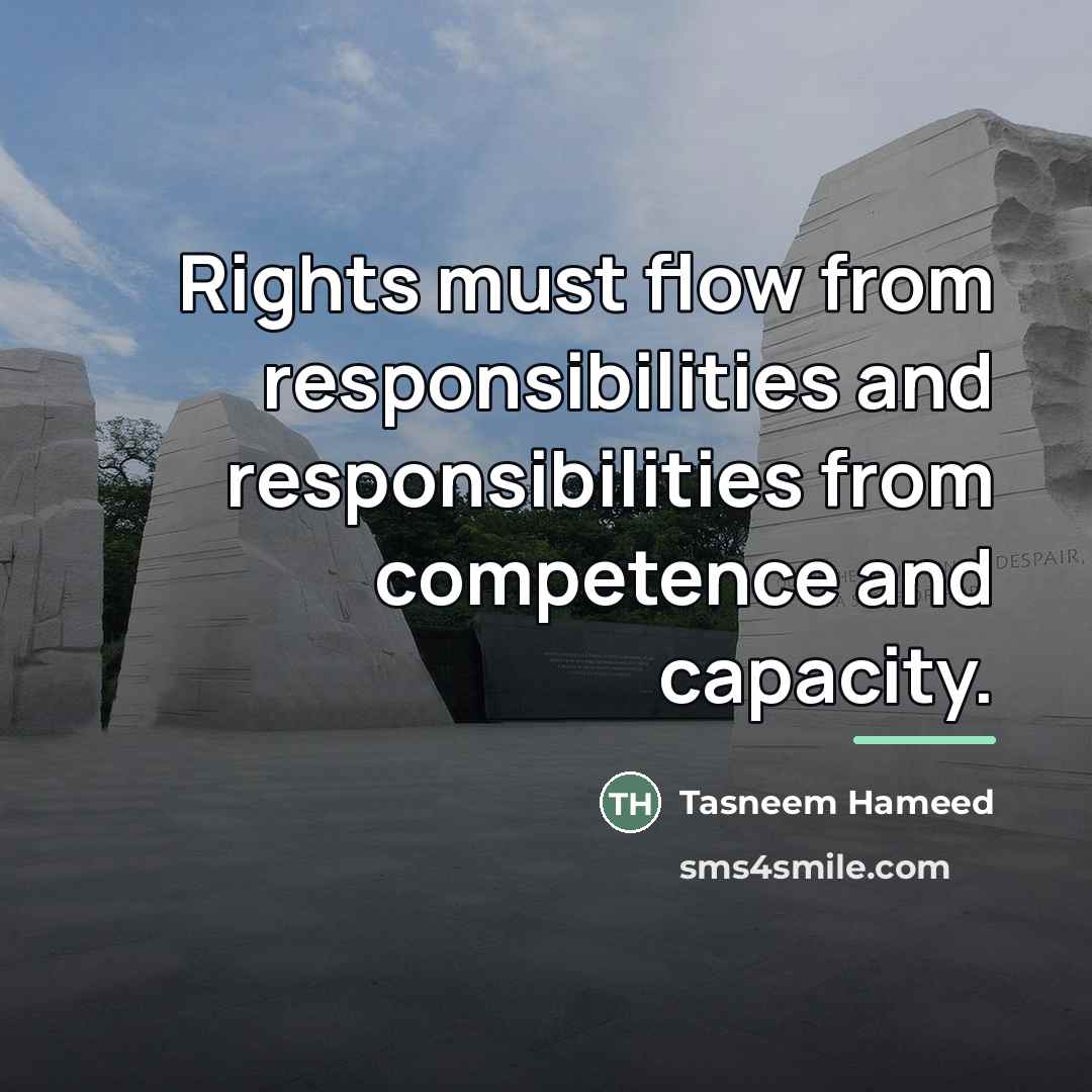 “Rights must flow from responsibilities and responsibilities from competence and…” quote by Tasneem Hameed