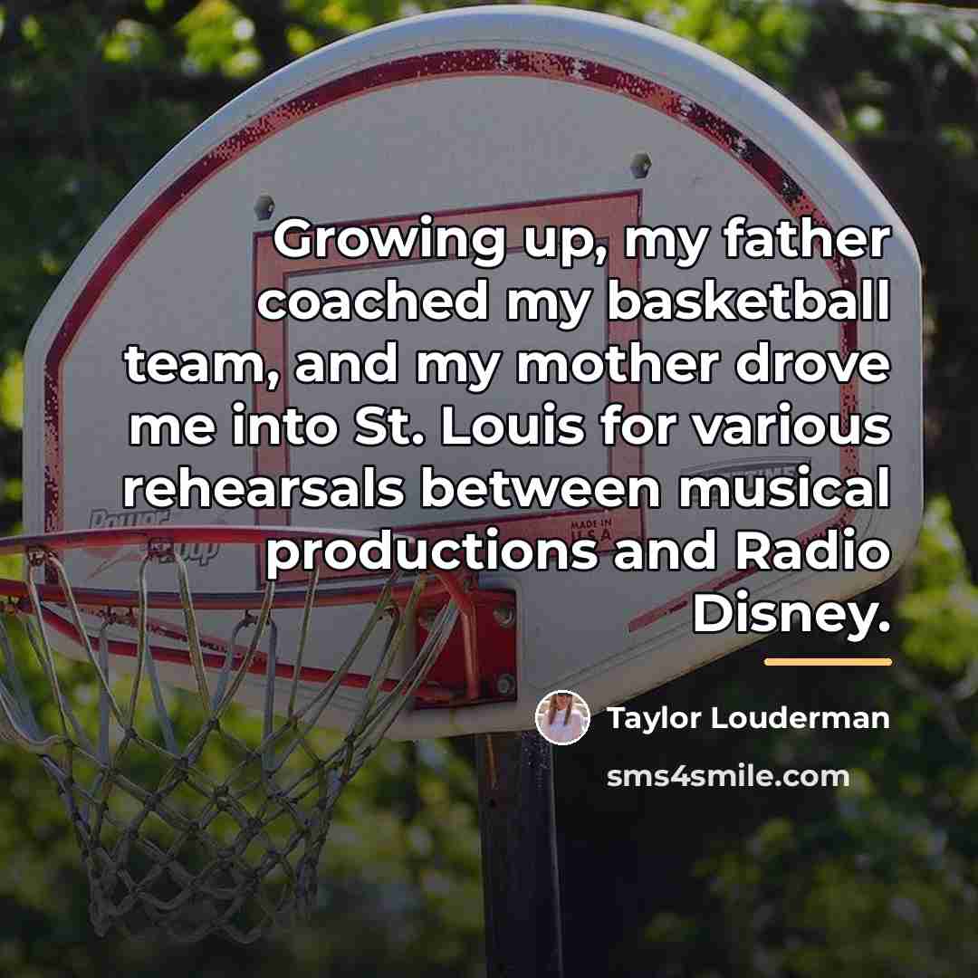 “Growing up, my father coached my basketball team, and my…” quote by Taylor Louderman