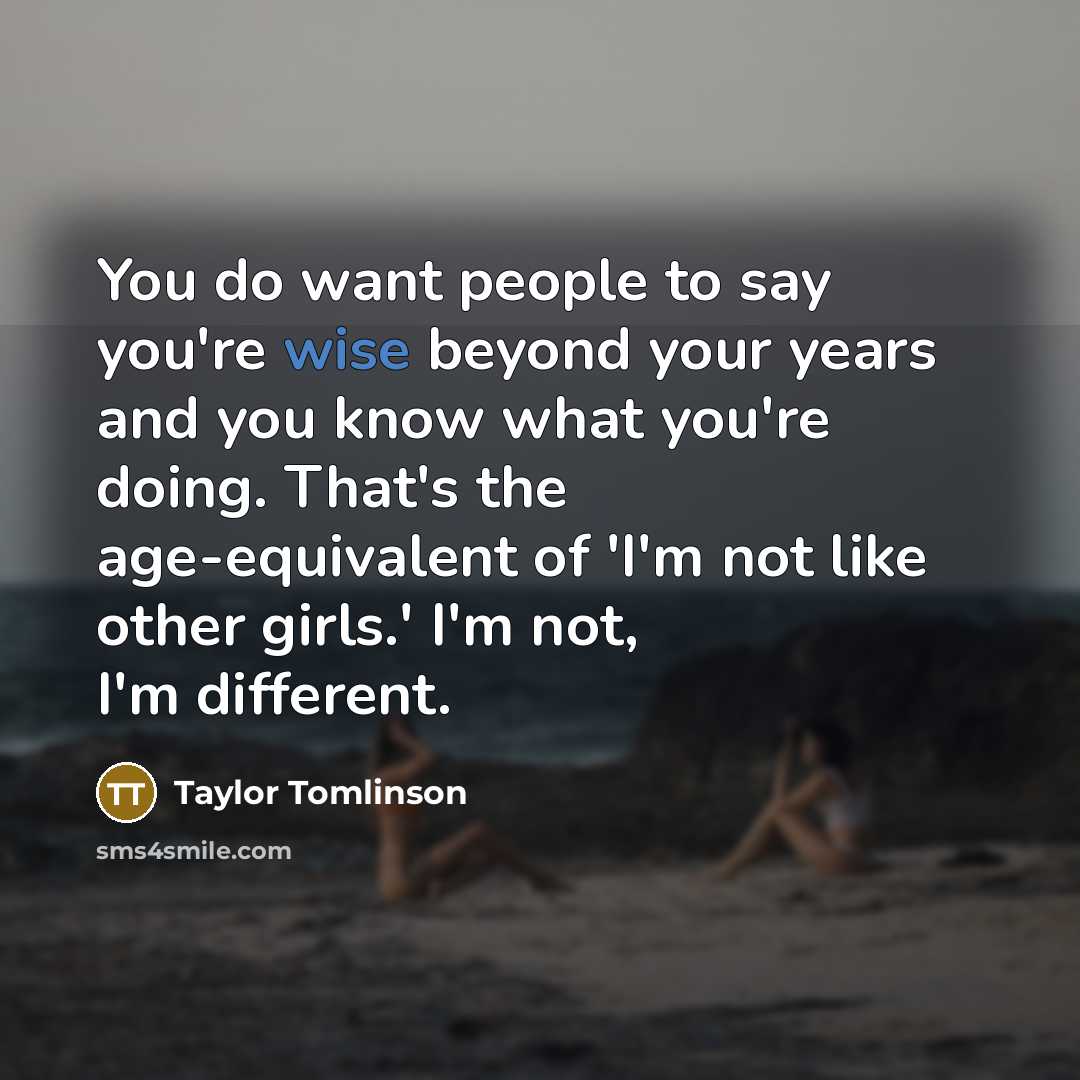 “You do want people to say you're wise beyond your…” quote by Taylor Tomlinson