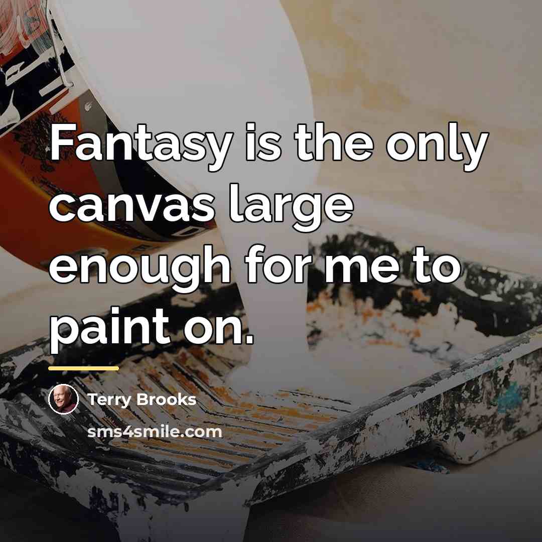 “Fantasy is the only canvas large enough for me to…” quote by Terry Brooks