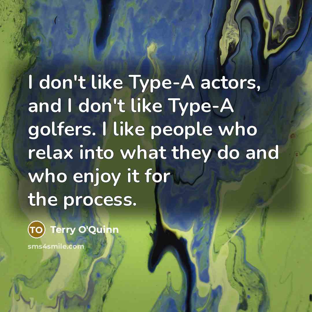 “I don't like Type-A actors, and I don't like Type-A…” quote by Terry O'Quinn