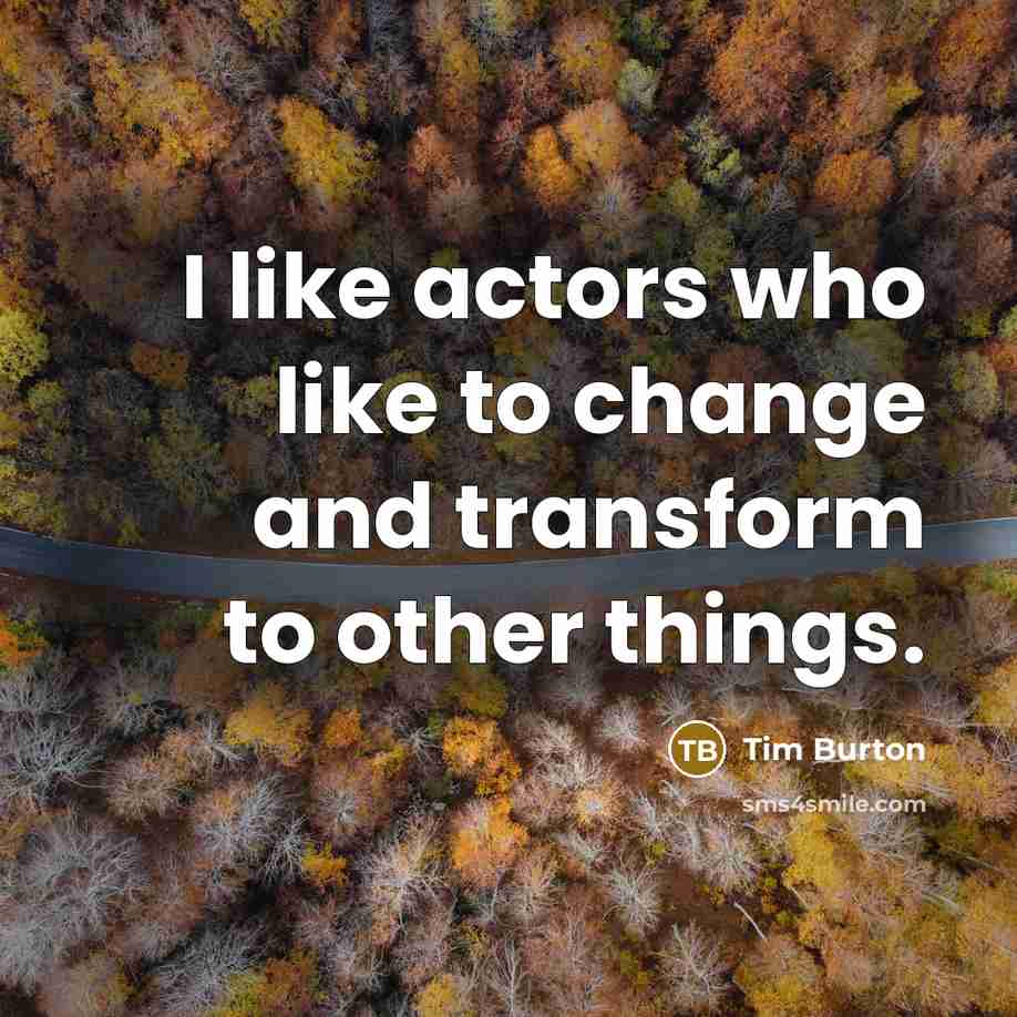“I like actors who like to change and transform to…” quote by Tim Burton