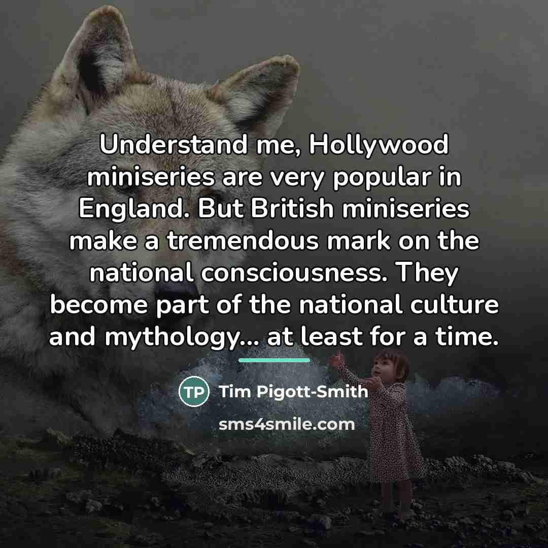 “Understand me, Hollywood miniseries are very popular in England. But…” quote by Tim Pigott-Smith