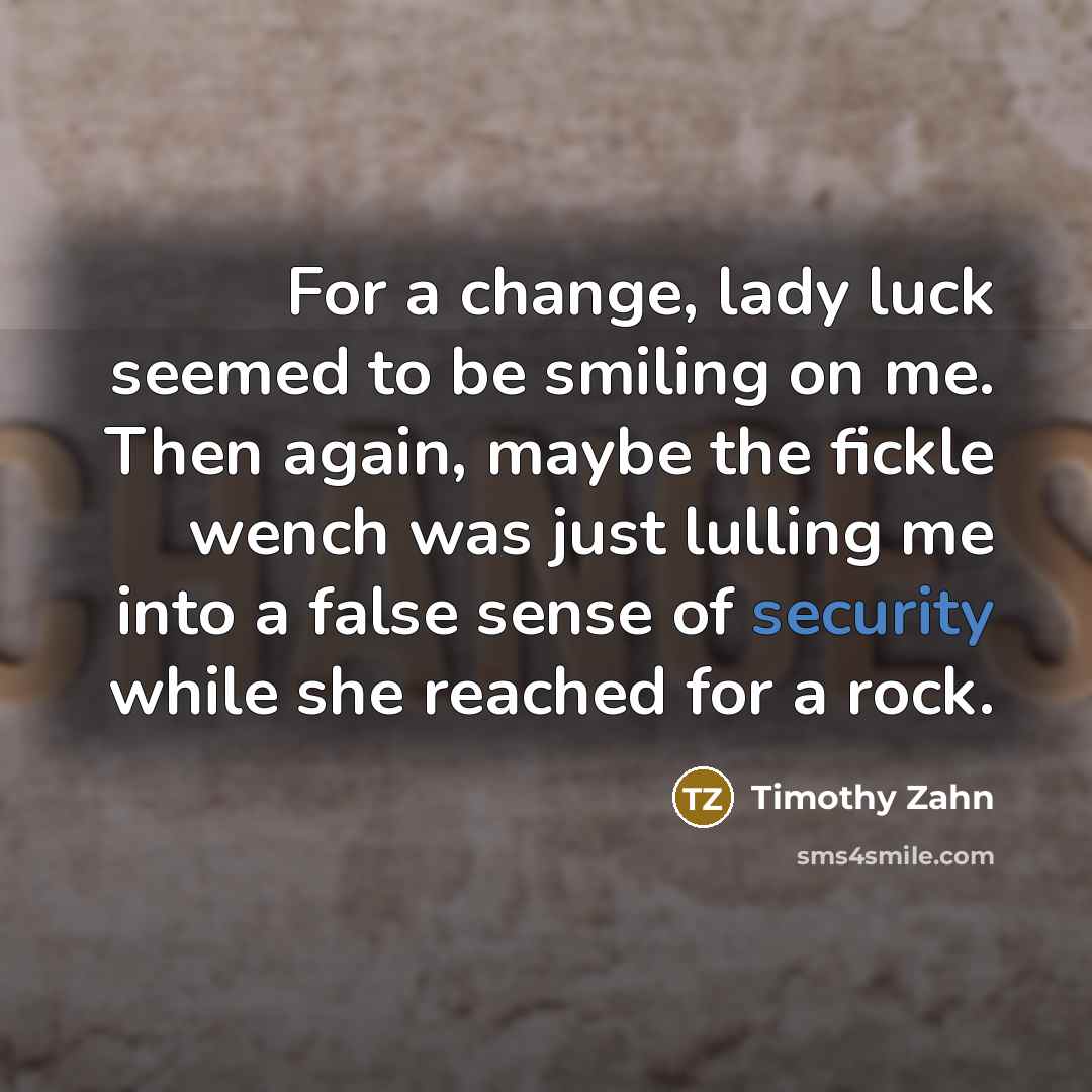 “For a change, lady luck seemed to be smiling on…” quote by Timothy Zahn