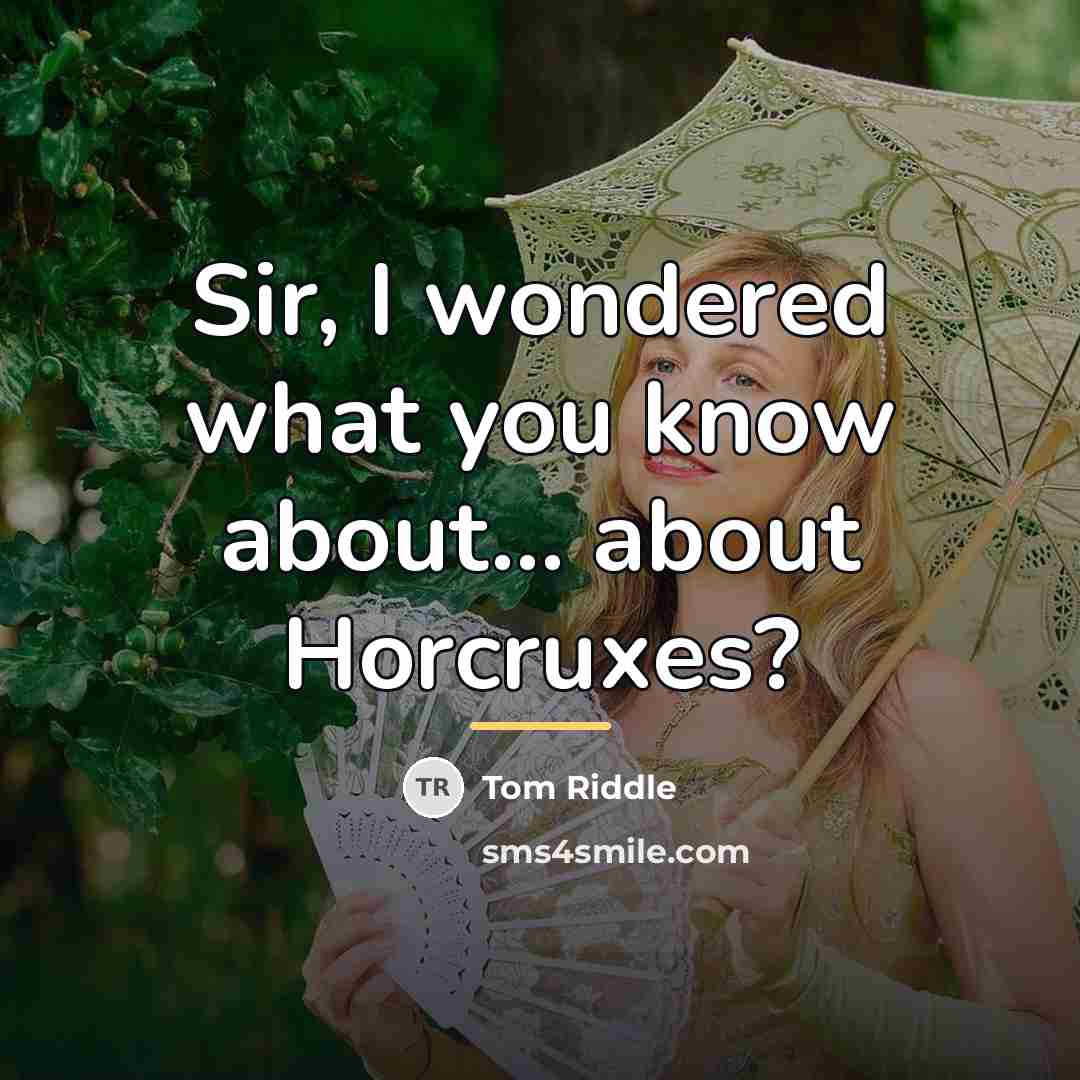“Sir, I wondered what you know about... about Horcruxes?…” quote by Tom Riddle