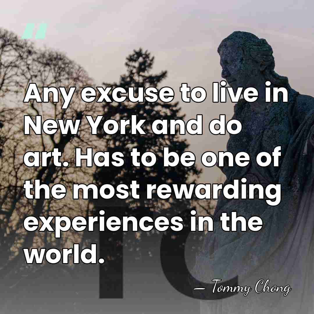 Any excuse to live in New York and do art. Has to&hellip; - Tommy Chong