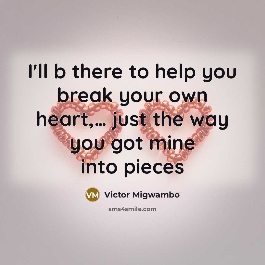 “I'll b there to help you break your own heart,… just the way you got mine into pieces” quote by Victor Migwambo