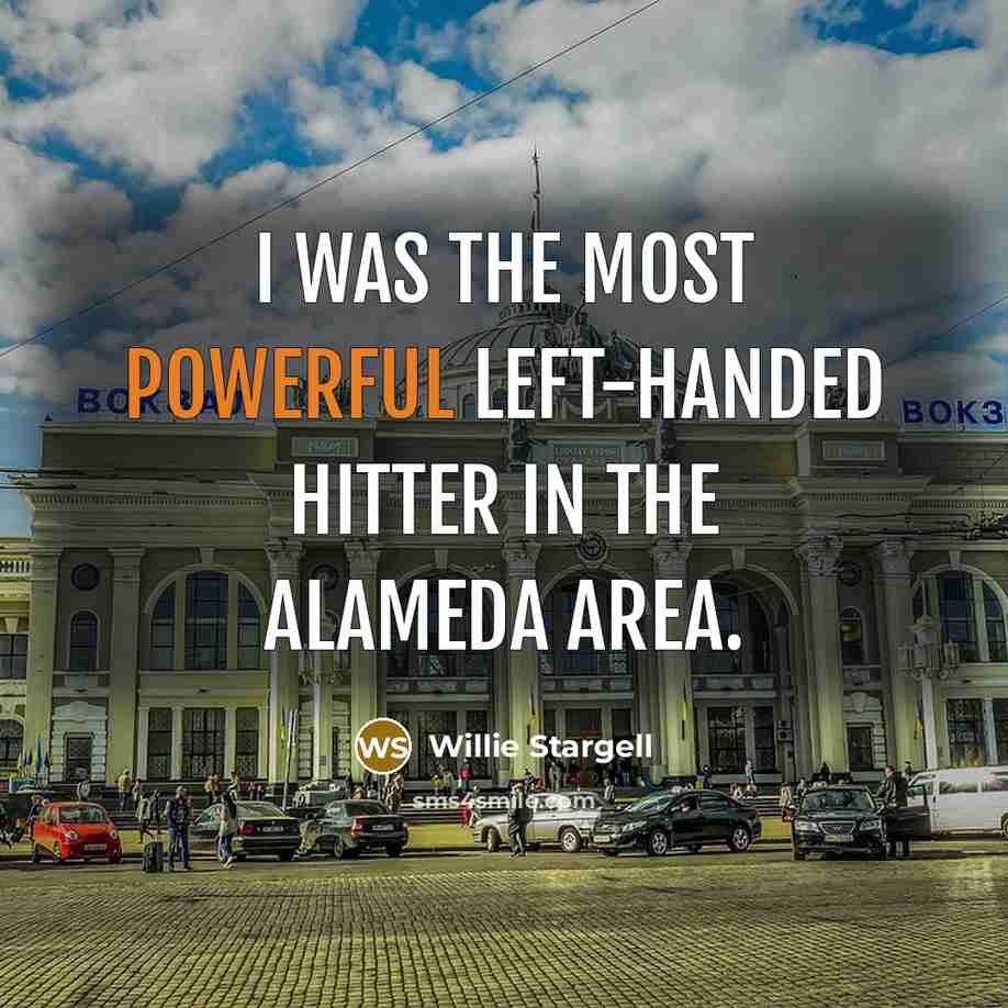 “I was the most powerful left-handed hitter in the Alameda…” quote by Willie Stargell