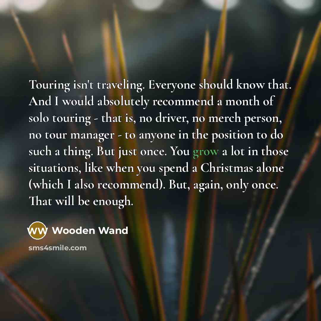 “Touring isn't traveling. Everyone should know that. And I would…” quote by Wooden Wand