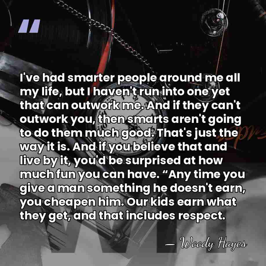 I've had smarter people around me all my life, but I haven't&hellip; - Woody Hayes