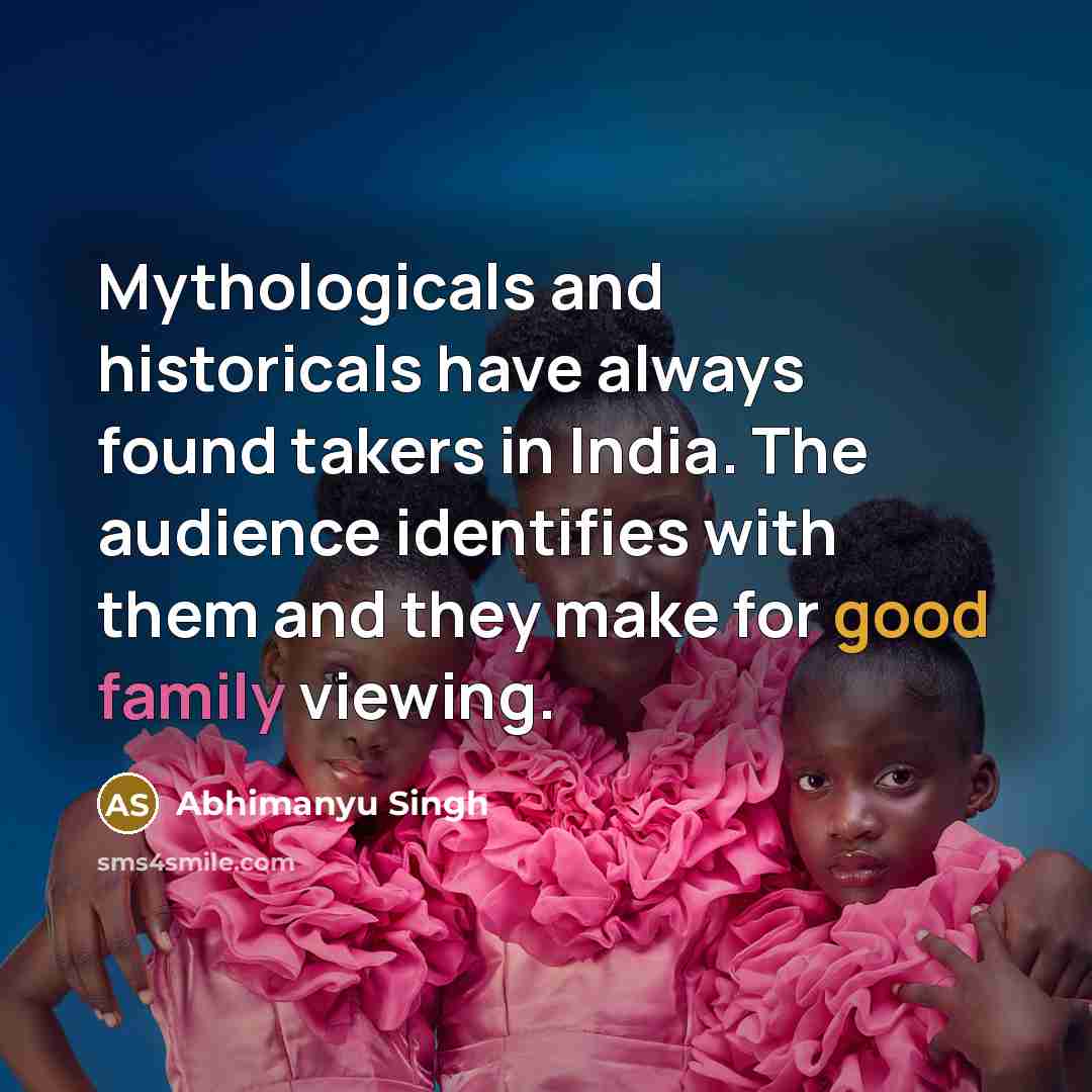 “Mythologicals and historicals have always found takers in India. The…” quote by Abhimanyu Singh