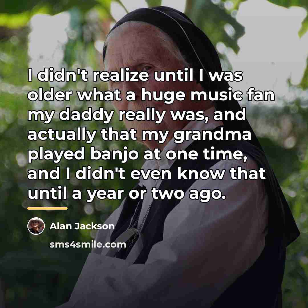 “I didn't realize until I was older what a huge…” quote by Alan Jackson