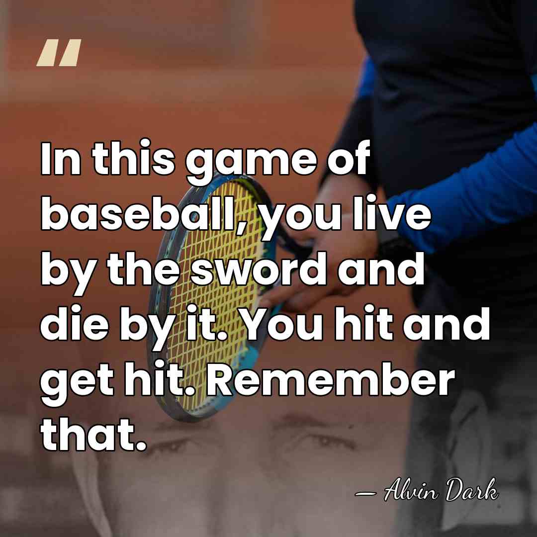 In this game of baseball, you live by the sword and die&hellip; - Alvin Dark