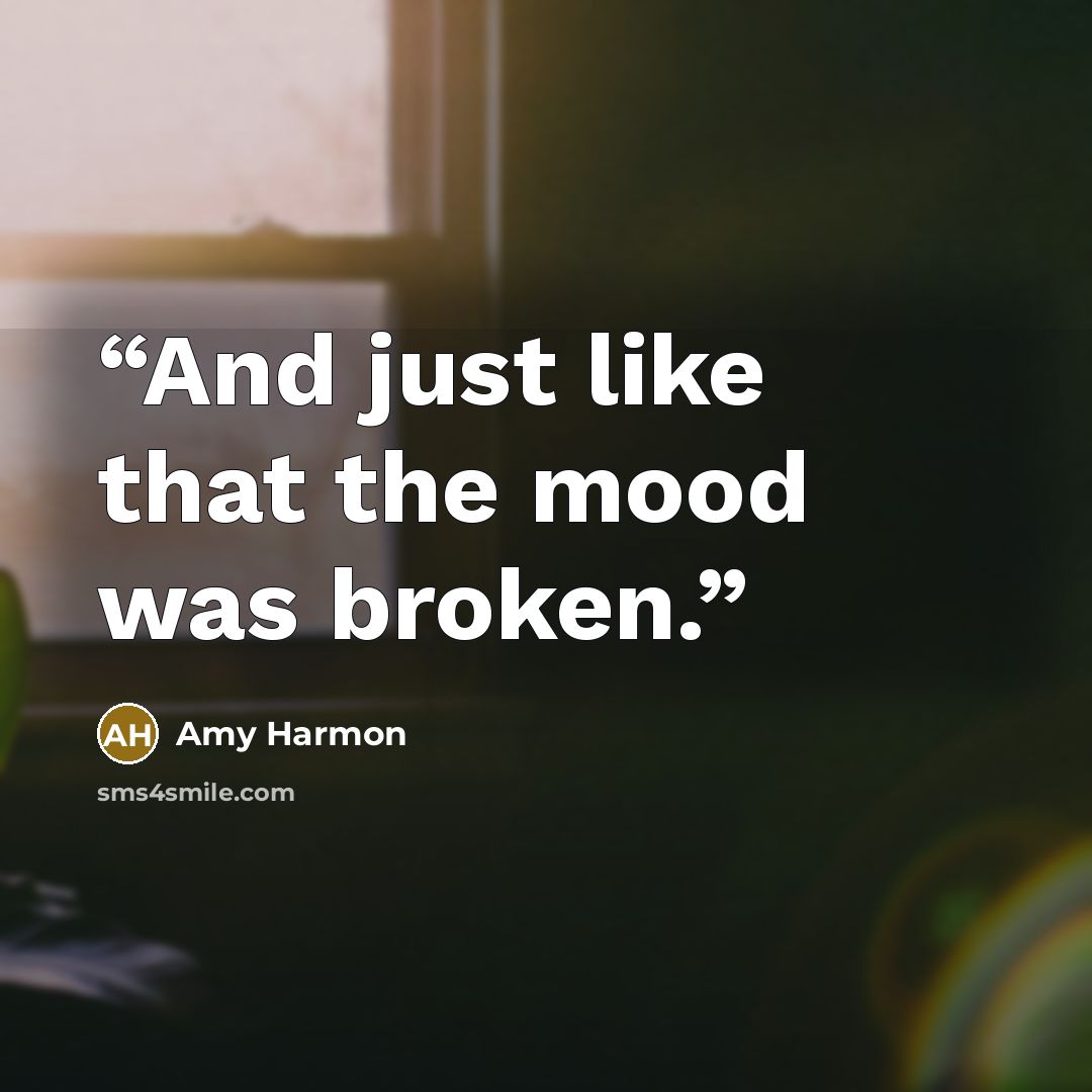 “And just like that the mood was broken.” quote by Amy Harmon