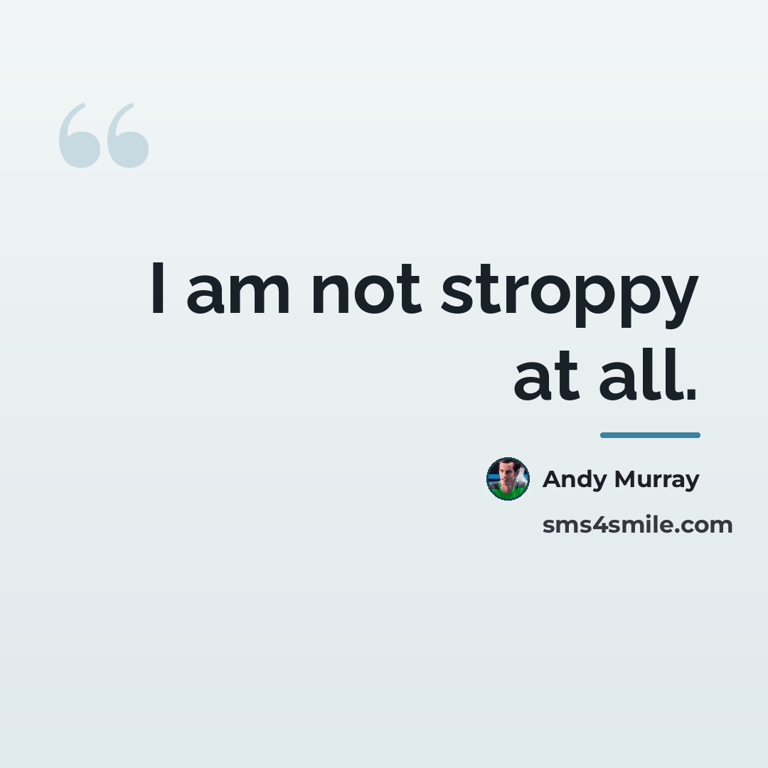 “I am not stroppy at all.…” quote by Andy Murray