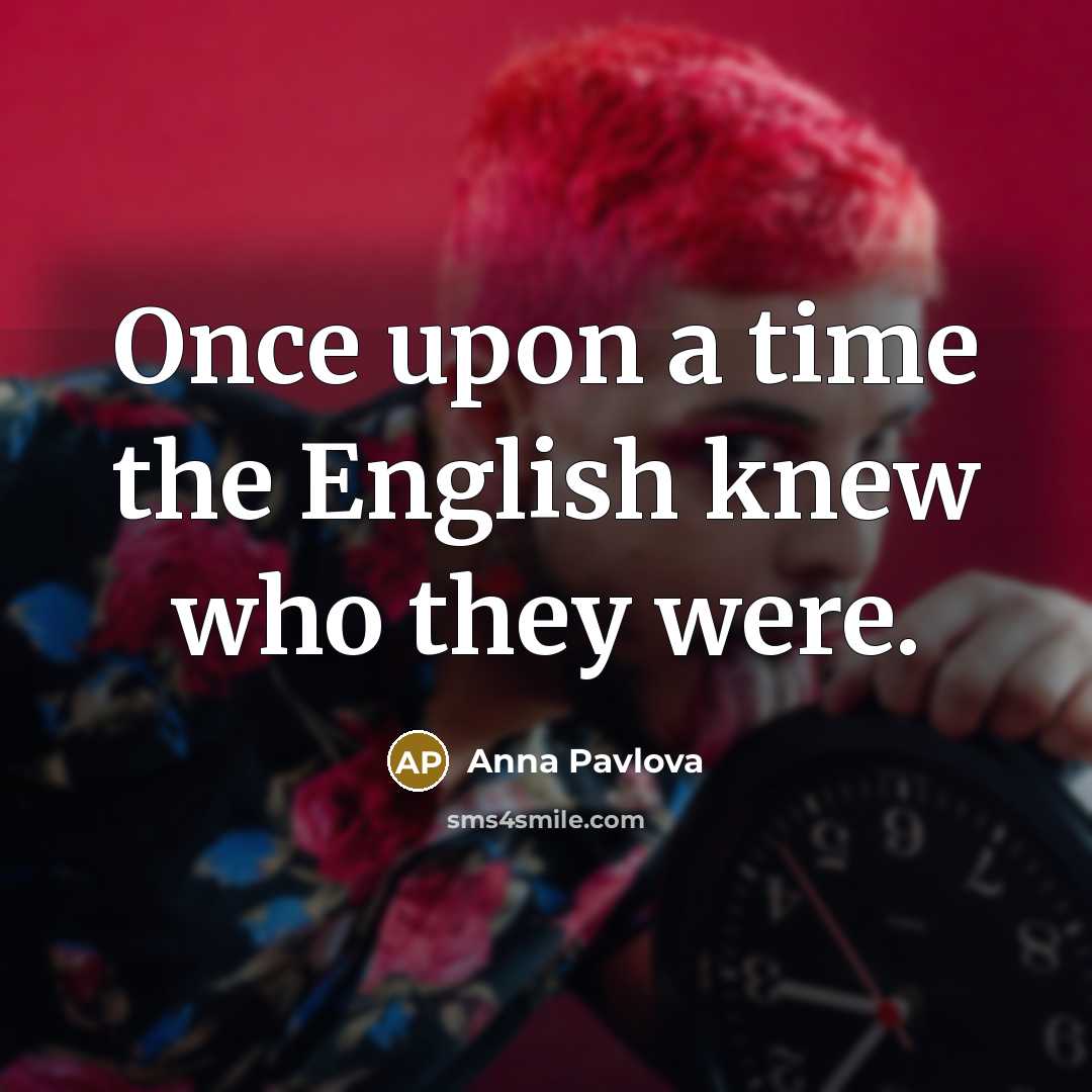 “Once upon a time the English knew who they were.…” quote by Anna Pavlova