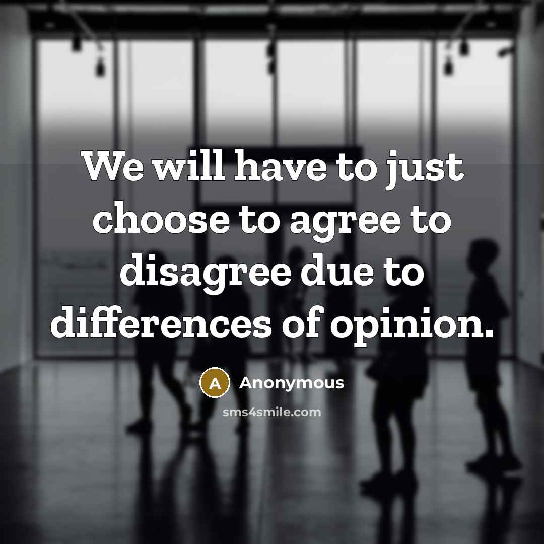 “We will have to just choose to agree to disagree…” quote by Anonymous