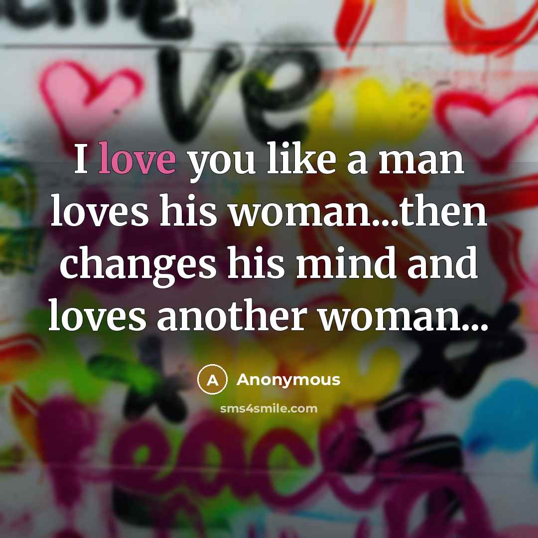 “I love you like a man loves his woman...then changes…” quote by Anonymous