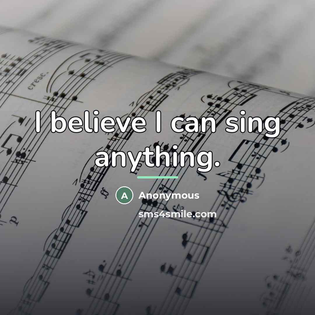 “I believe I can sing anything.…” quote by Anonymous