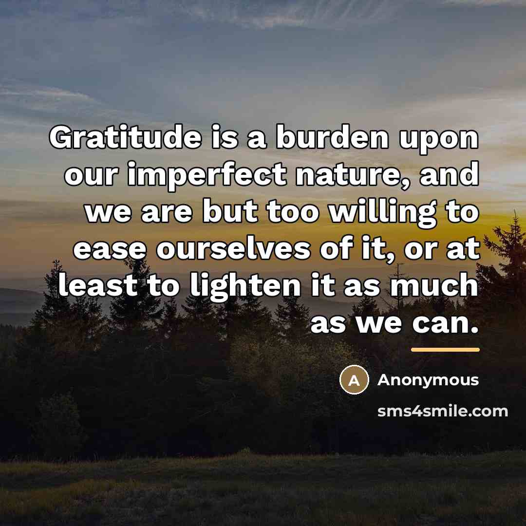 “Gratitude is a burden upon our imperfect nature, and we…” quote by Anonymous