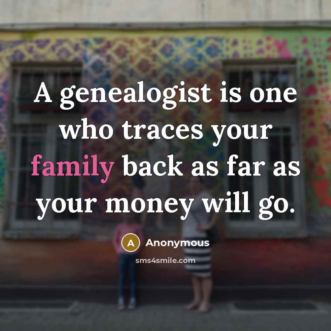 “A genealogist is one who traces your family back as…” quote by Anonymous