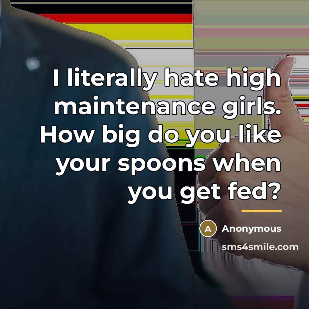 “I literally hate high maintenance girls. How big do you…” quote by Anonymous