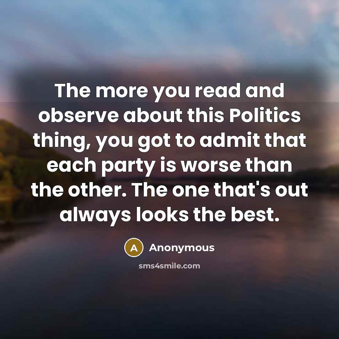 “The more you read and observe about this Politics thing,…” quote by Anonymous