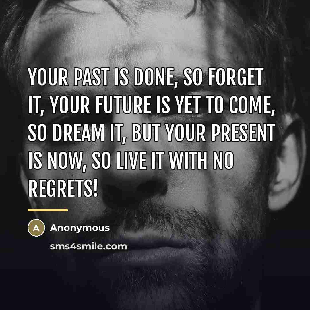 “Your past is done, so forget it, your future is…” quote by Anonymous