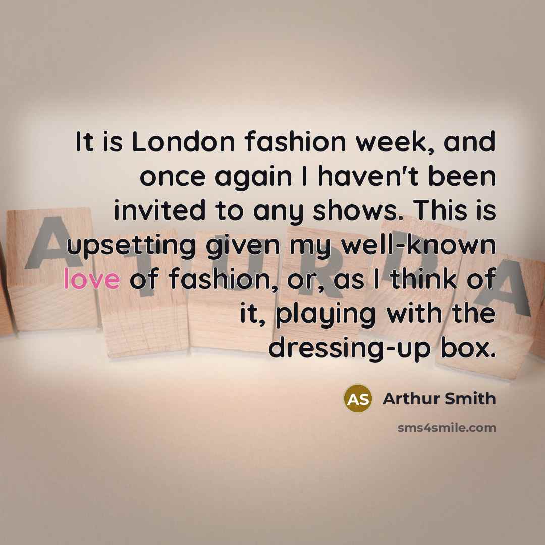 “It is London fashion week, and once again I haven't…” quote by Arthur Smith