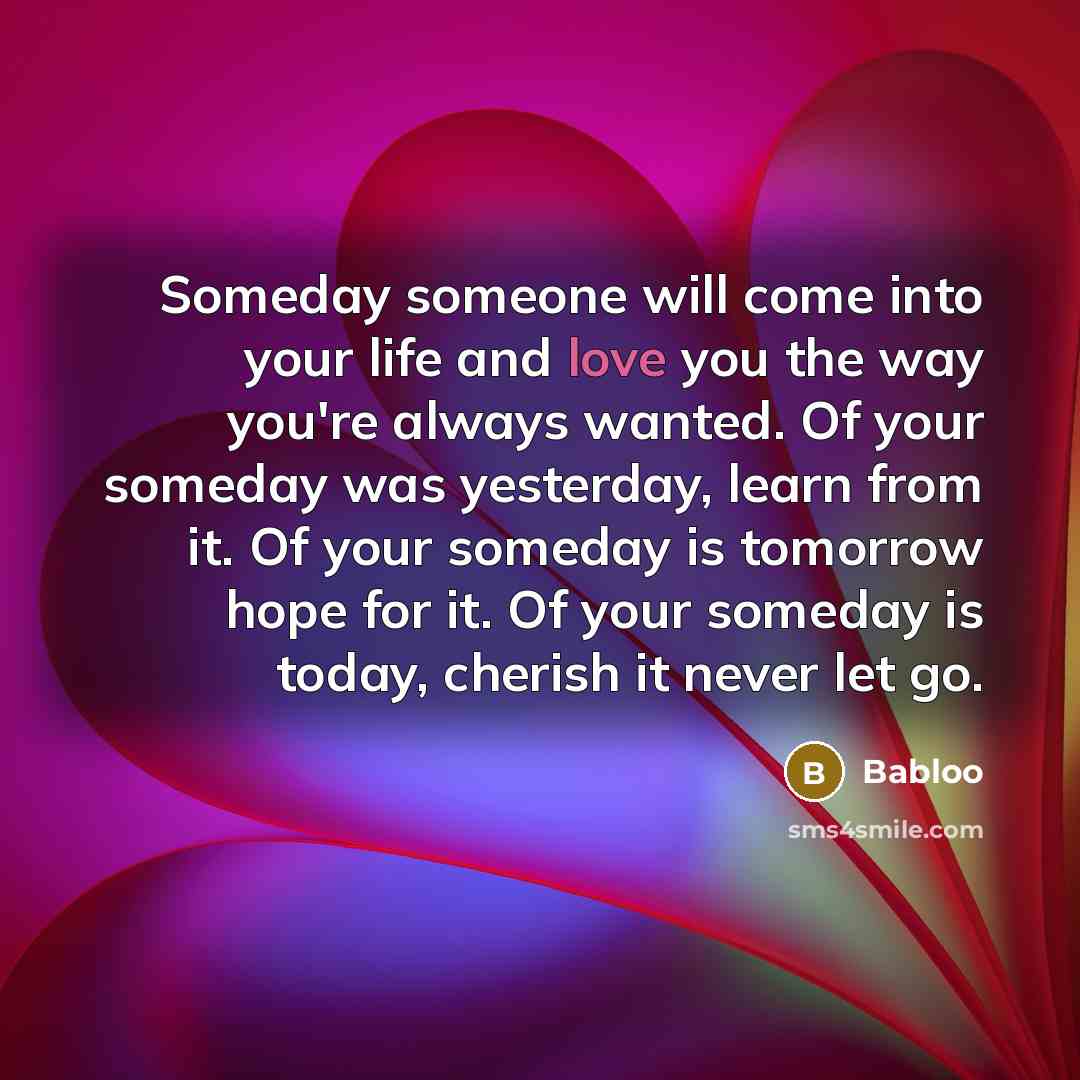 “Someday someone will come into your life and love you…” quote by Babloo