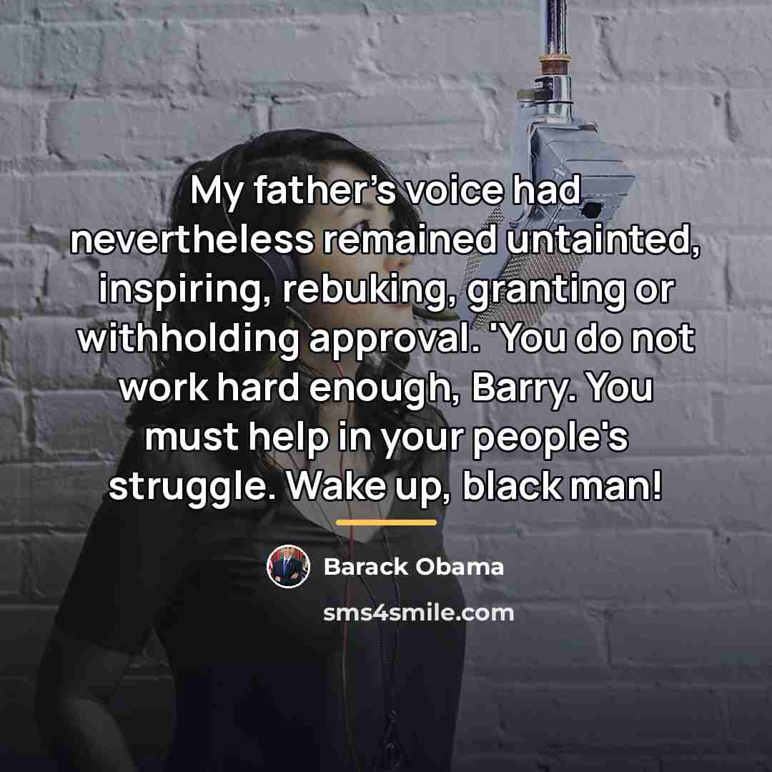 “My father's voice had nevertheless remained untainted, inspiring, rebuking, granting…” quote by Barack Obama