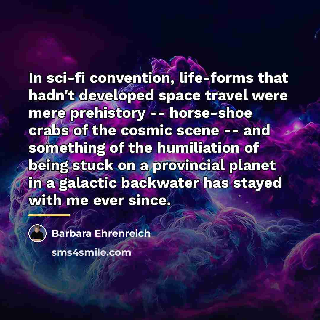 “In sci-fi convention, life-forms that hadn't developed space travel were…” quote by Barbara Ehrenreich